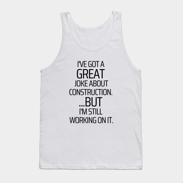 Working On My Construction Joke Tank Top by JokeswithPops